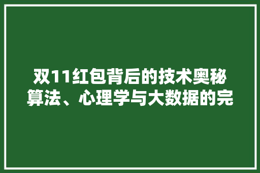 双11红包背后的技术奥秘算法、心理学与大数据的完美融合