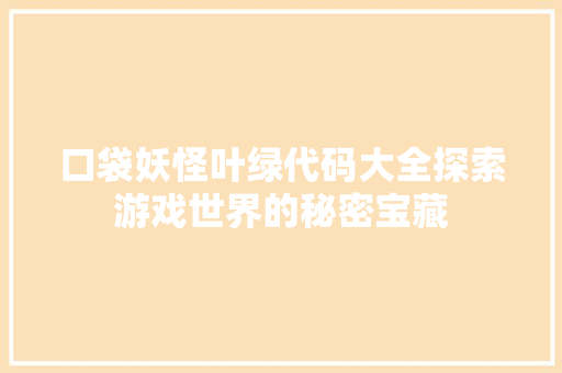 口袋妖怪叶绿代码大全探索游戏世界的秘密宝藏
