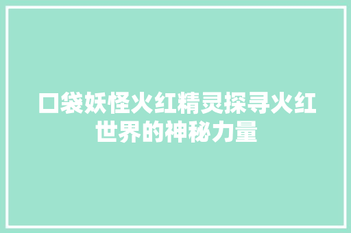 口袋妖怪火红精灵探寻火红世界的神秘力量