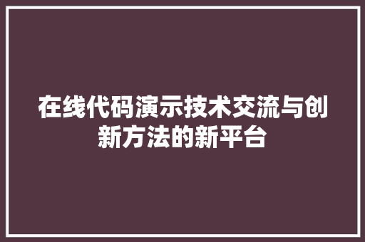 在线代码演示技术交流与创新方法的新平台