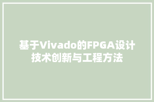 基于Vivado的FPGA设计技术创新与工程方法