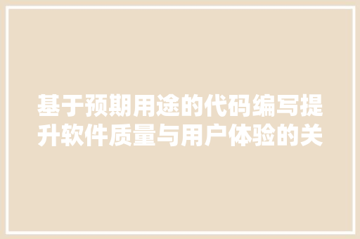 基于预期用途的代码编写提升软件质量与用户体验的关键