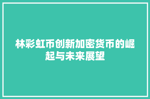 林彩虹币创新加密货币的崛起与未来展望