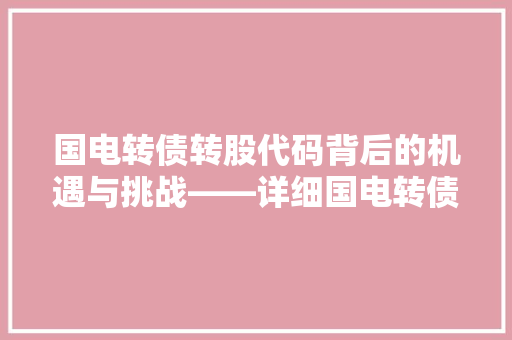 国电转债转股代码背后的机遇与挑战——详细国电转债投资步骤