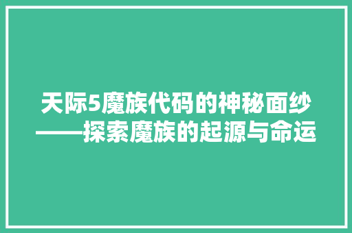 天际5魔族代码的神秘面纱——探索魔族的起源与命运
