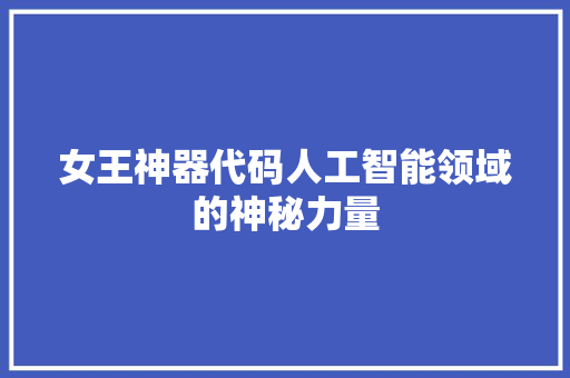 女王神器代码人工智能领域的神秘力量