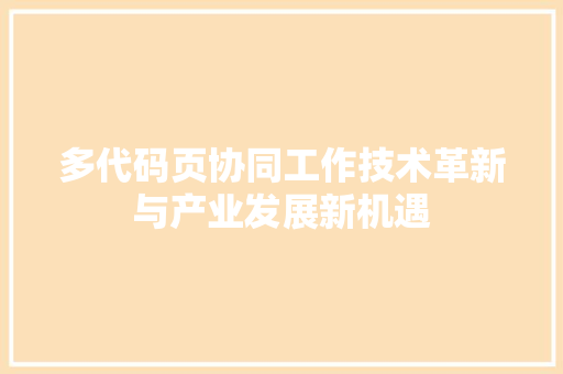 多代码页协同工作技术革新与产业发展新机遇