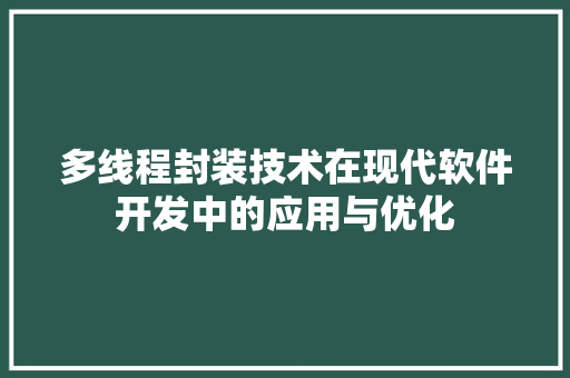 多线程封装技术在现代软件开发中的应用与优化