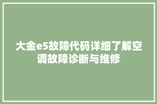 大金e5故障代码详细了解空调故障诊断与维修