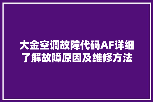 大金空调故障代码AF详细了解故障原因及维修方法