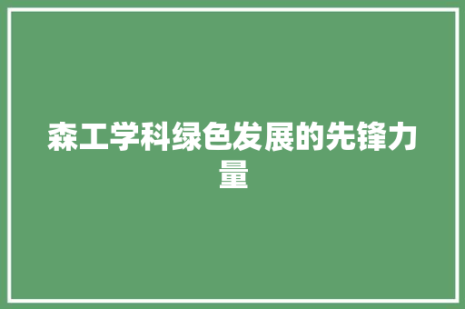 森工学科绿色发展的先锋力量