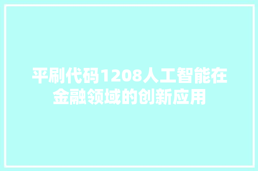 平刷代码1208人工智能在金融领域的创新应用