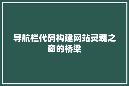 导航栏代码构建网站灵魂之窗的桥梁