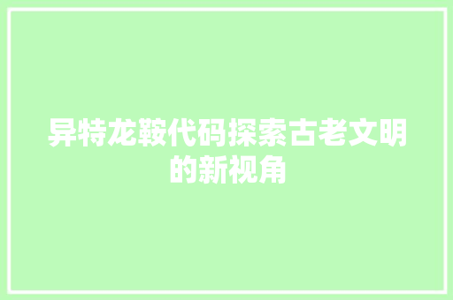异特龙鞍代码探索古老文明的新视角
