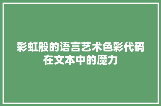 彩虹般的语言艺术色彩代码在文本中的魔力