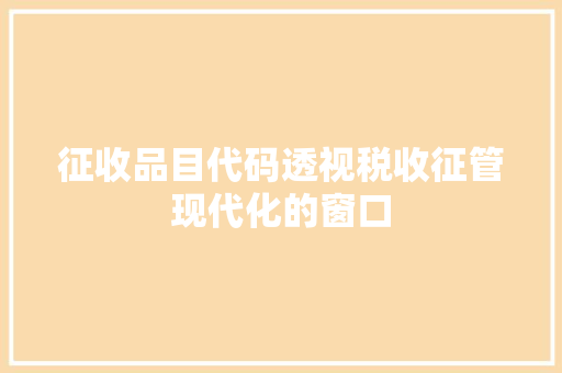 征收品目代码透视税收征管现代化的窗口