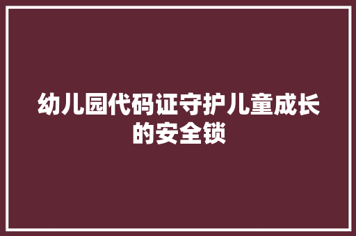 幼儿园代码证守护儿童成长的安全锁