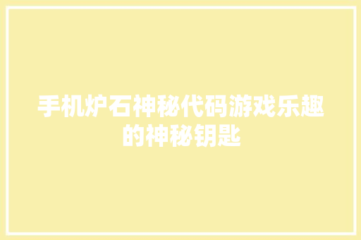 手机炉石神秘代码游戏乐趣的神秘钥匙