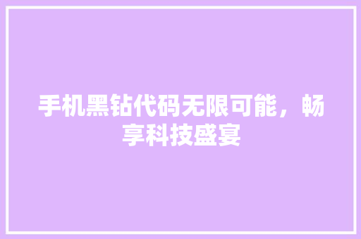 手机黑钻代码无限可能，畅享科技盛宴