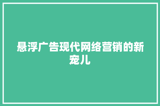 悬浮广告现代网络营销的新宠儿