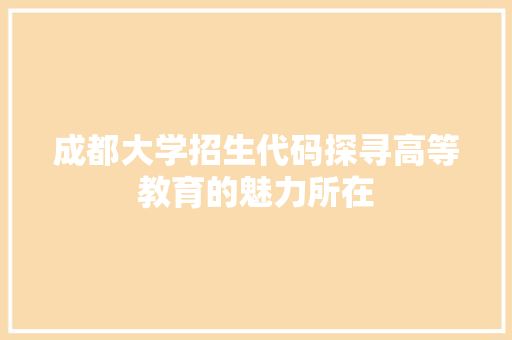 成都大学招生代码探寻高等教育的魅力所在