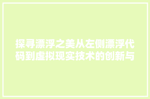 探寻漂浮之美从左侧漂浮代码到虚拟现实技术的创新与发展