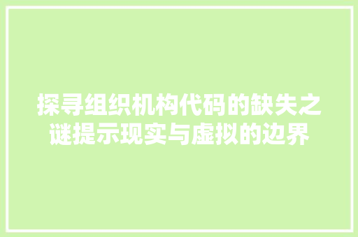探寻组织机构代码的缺失之谜提示现实与虚拟的边界  第1张