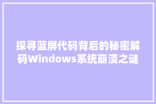 探寻蓝屏代码背后的秘密解码Windows系统崩溃之谜