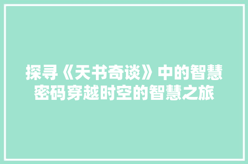 探寻《天书奇谈》中的智慧密码穿越时空的智慧之旅