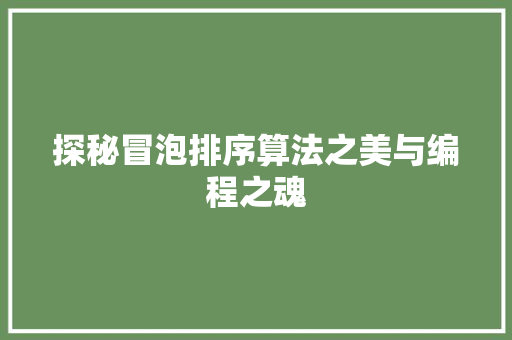 探秘冒泡排序算法之美与编程之魂