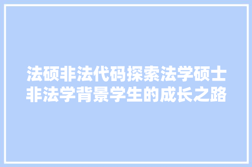 法硕非法代码探索法学硕士非法学背景学生的成长之路