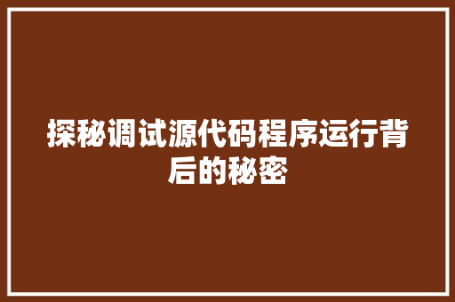 探秘调试源代码程序运行背后的秘密