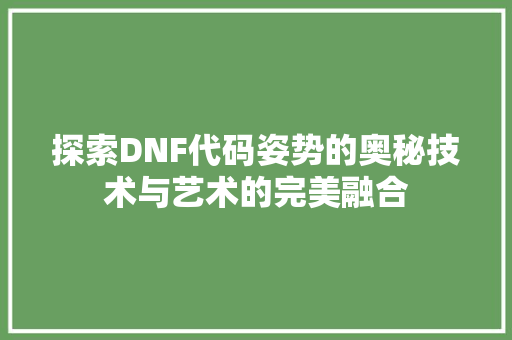 探索DNF代码姿势的奥秘技术与艺术的完美融合