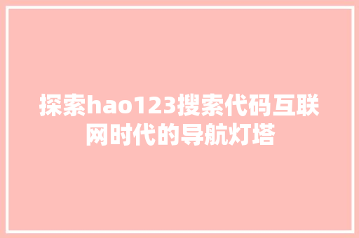 探索hao123搜索代码互联网时代的导航灯塔