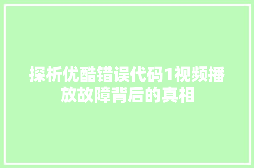 探析优酷错误代码1视频播放故障背后的真相
