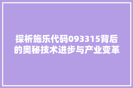 探析施乐代码093315背后的奥秘技术进步与产业变革的见证