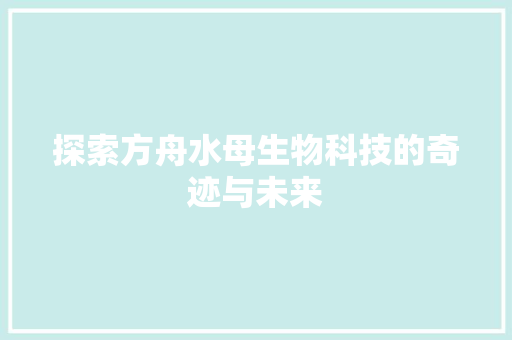 探索方舟水母生物科技的奇迹与未来