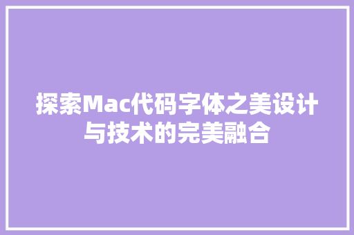 探索Mac代码字体之美设计与技术的完美融合