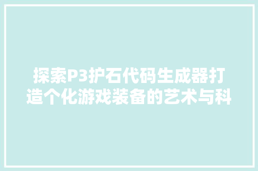探索P3护石代码生成器打造个化游戏装备的艺术与科学