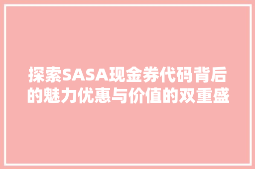 探索SASA现金券代码背后的魅力优惠与价值的双重盛宴