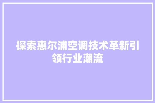 探索惠尔浦空调技术革新引领行业潮流
