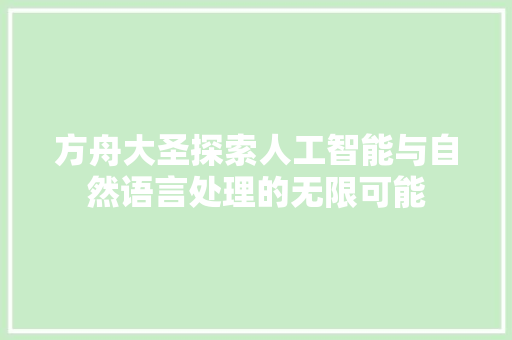 方舟大圣探索人工智能与自然语言处理的无限可能
