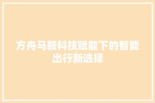 方舟马鞍科技赋能下的智能出行新选择