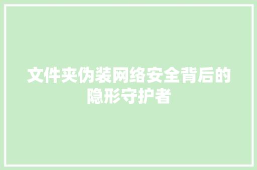 文件夹伪装网络安全背后的隐形守护者
