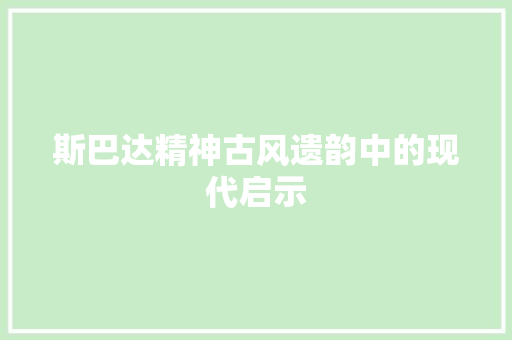 斯巴达精神古风遗韵中的现代启示