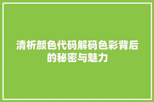 清析颜色代码解码色彩背后的秘密与魅力