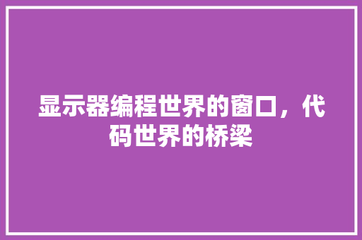 显示器编程世界的窗口，代码世界的桥梁