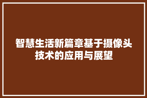 智慧生活新篇章基于摄像头技术的应用与展望