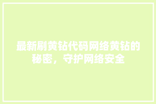最新刷黄钻代码网络黄钻的秘密，守护网络安全
