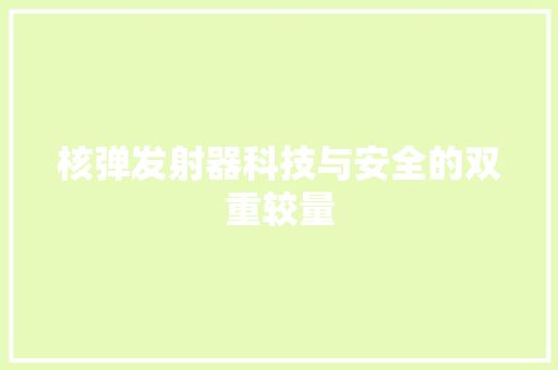 核弹发射器科技与安全的双重较量